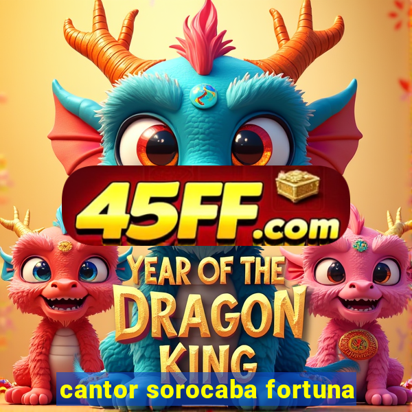 cantor sorocaba fortuna
